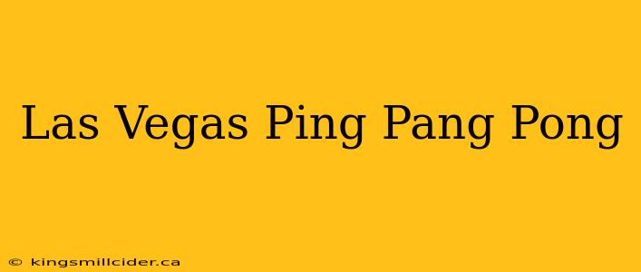 Las Vegas Ping Pang Pong