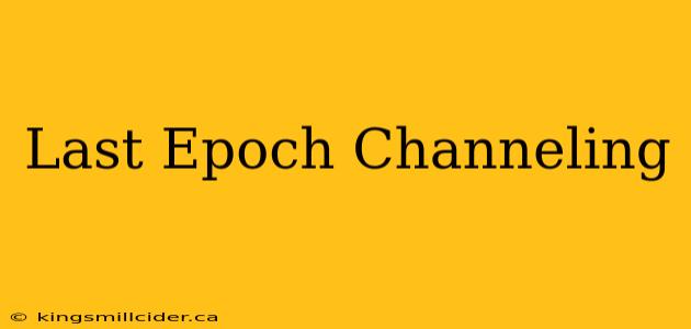 Last Epoch Channeling