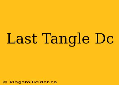 Last Tangle Dc