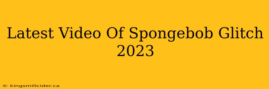 Latest Video Of Spongebob Glitch 2023