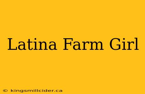 Latina Farm Girl