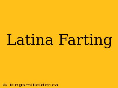 Latina Farting