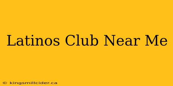 Latinos Club Near Me