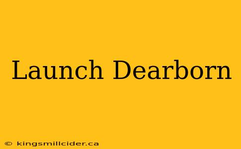 Launch Dearborn