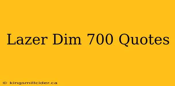 Lazer Dim 700 Quotes