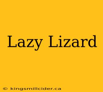 Lazy Lizard