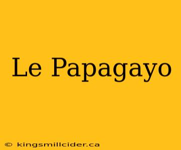 Le Papagayo