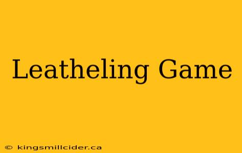 Leatheling Game