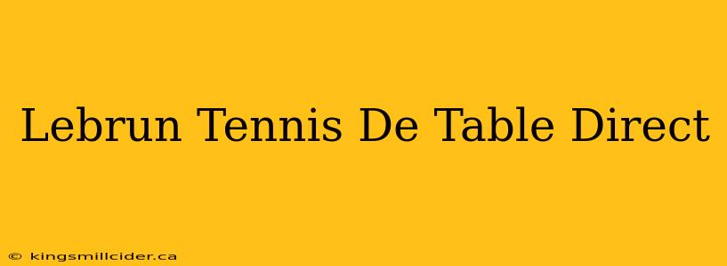 Lebrun Tennis De Table Direct