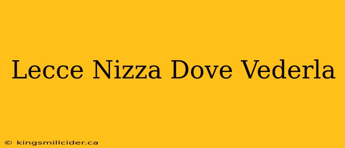 Lecce Nizza Dove Vederla