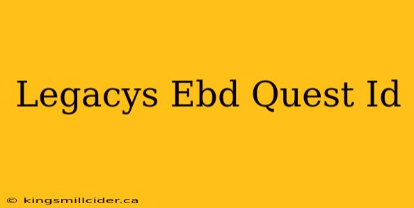 Legacys Ebd Quest Id