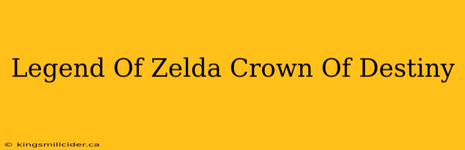 Legend Of Zelda Crown Of Destiny