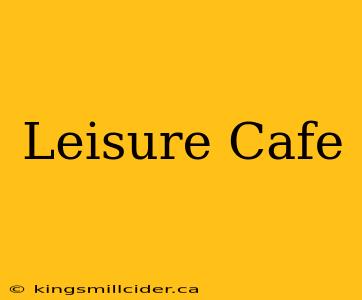 Leisure Cafe