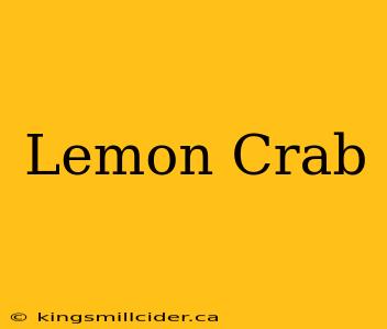 Lemon Crab