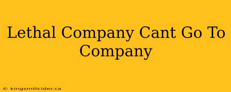 Lethal Company Cant Go To Company