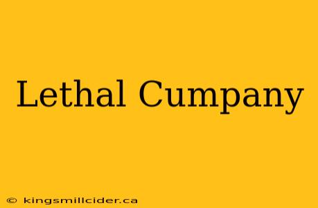 Lethal Cumpany