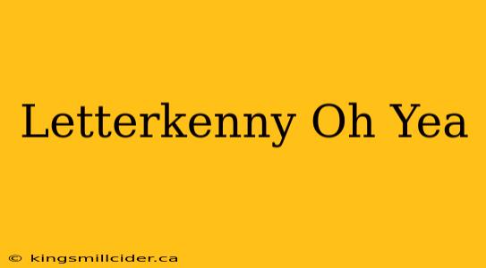 Letterkenny Oh Yea