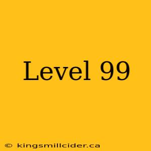 Level 99