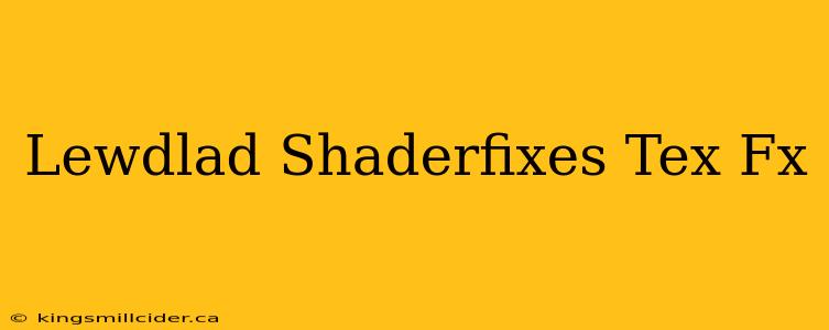 Lewdlad Shaderfixes Tex Fx