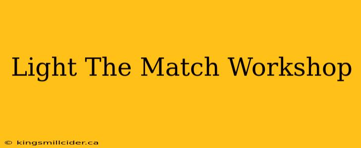 Light The Match Workshop