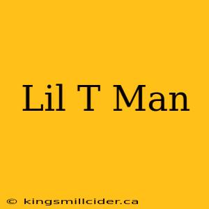 Lil T Man