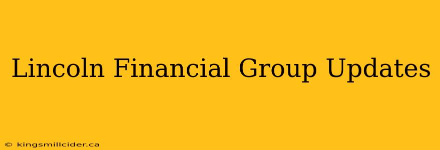 Lincoln Financial Group Updates