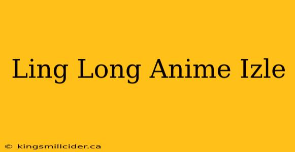 Ling Long Anime Izle