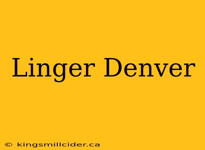 Linger Denver