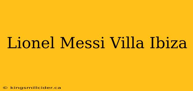 Lionel Messi Villa Ibiza