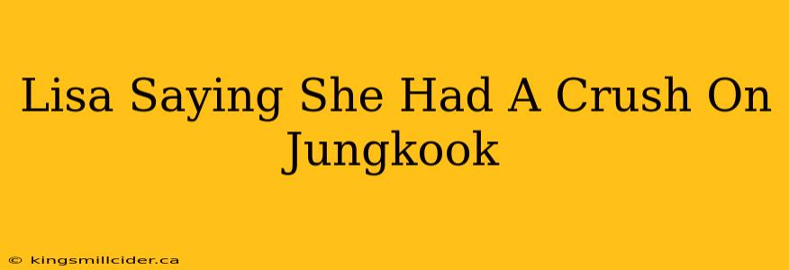 Lisa Saying She Had A Crush On Jungkook