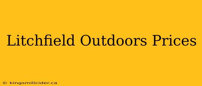 Litchfield Outdoors Prices