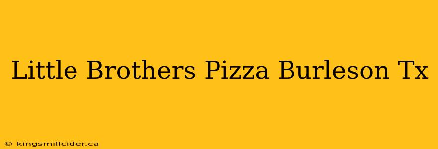 Little Brothers Pizza Burleson Tx