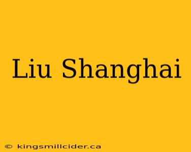 Liu Shanghai