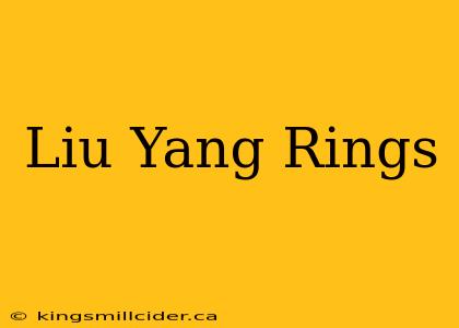 Liu Yang Rings