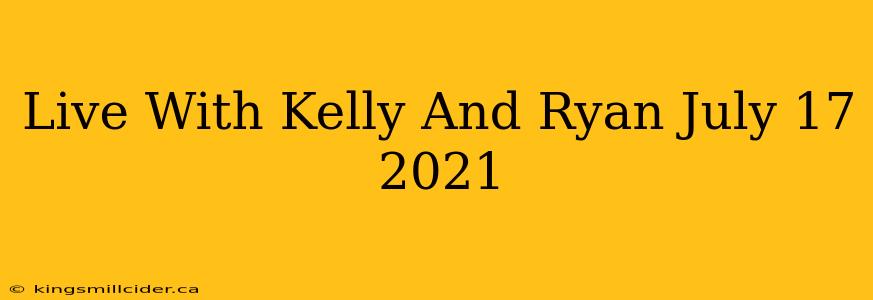 Live With Kelly And Ryan July 17 2021