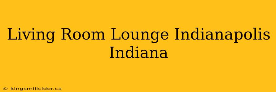 Living Room Lounge Indianapolis Indiana