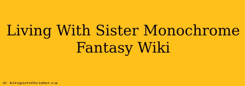 Living With Sister Monochrome Fantasy Wiki