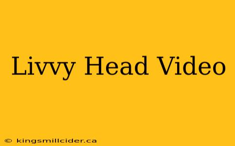 Livvy Head Video