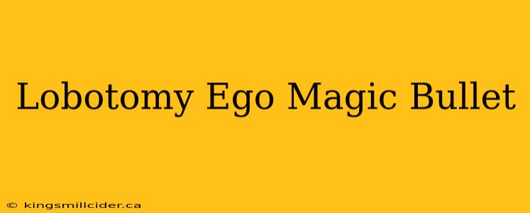 Lobotomy Ego Magic Bullet