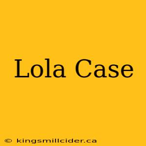 Lola Case