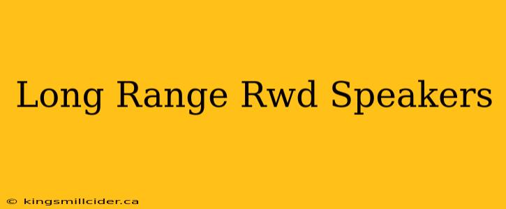 Long Range Rwd Speakers