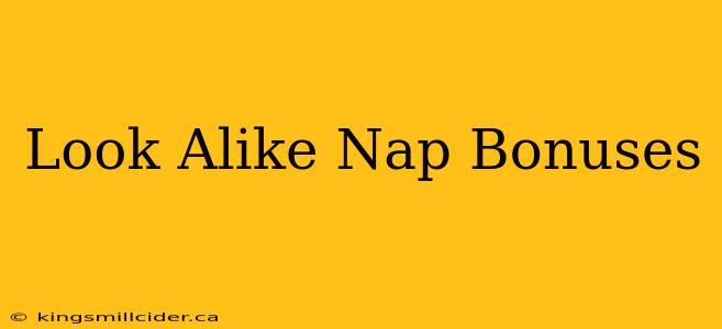 Look Alike Nap Bonuses