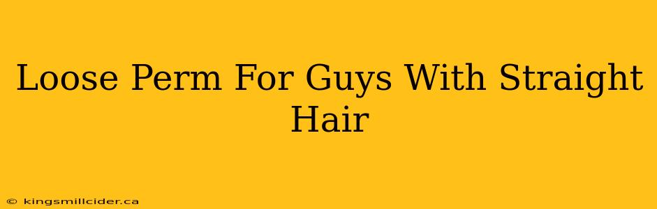 Loose Perm For Guys With Straight Hair