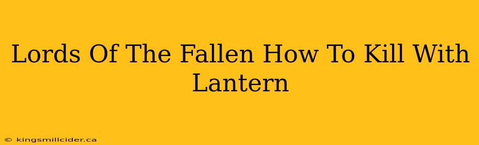 Lords Of The Fallen How To Kill With Lantern