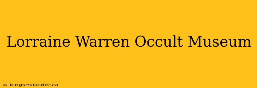 Lorraine Warren Occult Museum