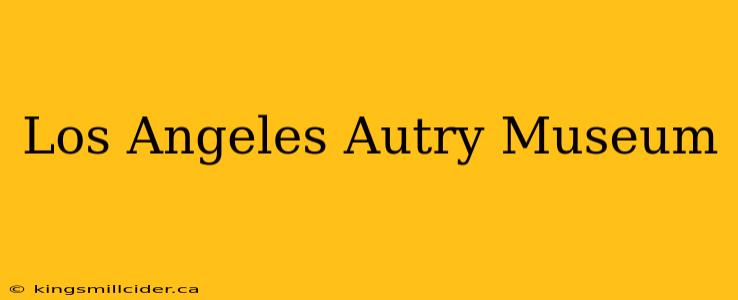 Los Angeles Autry Museum