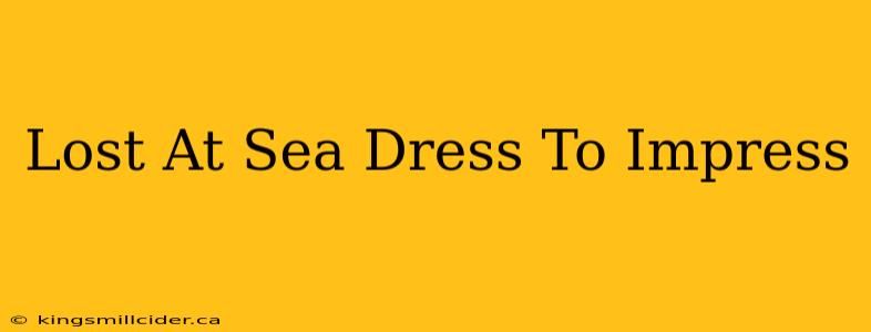 Lost At Sea Dress To Impress