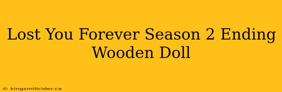 Lost You Forever Season 2 Ending Wooden Doll