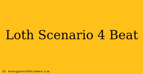 Loth Scenario 4 Beat