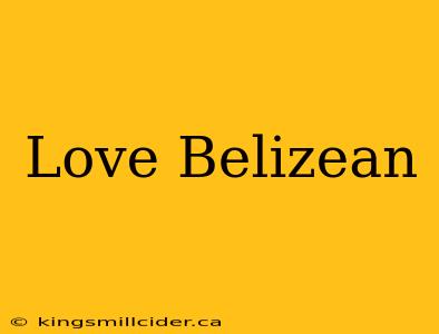 Love Belizean